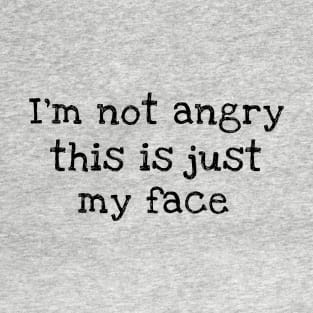 I'm Not Angry This Is Just My Face T-Shirt